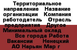 Территориальное направление › Название организации ­ Компания-работодатель › Отрасль предприятия ­ Другое › Минимальный оклад ­ 35 000 - Все города Работа » Вакансии   . Ненецкий АО,Нарьян-Мар г.